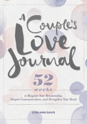 A Couple's Love Journal: 52 Weeks to Reignite Your Relationship, Deepen Communication, and Strengthen Your Bond (ISBN: 9781641529037)