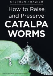 How to Raise and Preserve Catalpa Worms (ISBN: 9781642981780)