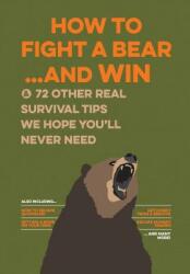 How to Fight a Bear. . . and Win: And 72 Other Real Survival Tips We Hope You'll Never Need (ISBN: 9781645171348)