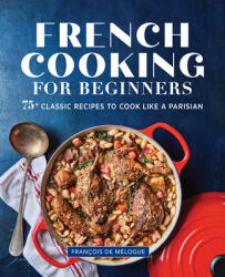 French Cooking for Beginners: 75+ Classic Recipes to Cook Like a Parisian (ISBN: 9781646115891)