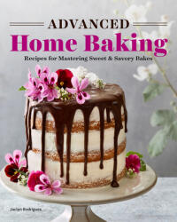 Advanced Home Baking: Recipes for Mastering Sweet and Savory Bakes (ISBN: 9781646118632)