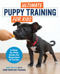 Ultimate Puppy Training for Kids: A Step-By-Step Guide for Exercises and Tricks (ISBN: 9781646118656)