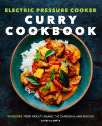 Electric Pressure Cooker Curry Cookbook: 75 Recipes from India, Thailand, the Caribbean, and Beyond (ISBN: 9781647392062)