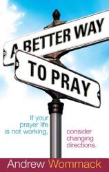 A Better Way to Pray: If Your Prayer Life Is Not Working, Consider Changing Directions (ISBN: 9781680313581)
