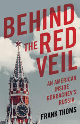 Behind the Red Veil: An American Inside Gorbachev's Russia (ISBN: 9781684630554)