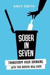 Sober in Seven: Transform Your Drinking with this Radical New Guide (ISBN: 9781786236982)