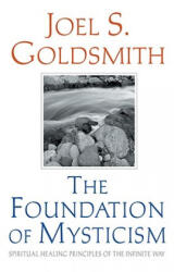 The Foundation of Mysticism: Spiritual Healing Principles of the Infinite Way - Joel S. Goldsmith, Allen Marsh (ISBN: 9781889051222)