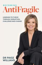 Becoming AntiFragile Learning to Thrive through Disruption, Challenge and Change (ISBN: 9781922357083)