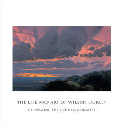 The Life and Art of Wilson Hurley: Celebrating the Richness of Reality (ISBN: 9781934491676)