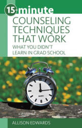 15-Minute Counseling Techniques That Work: What You Didn't Learn in Grad School - Allison Edwards (ISBN: 9781937870690)