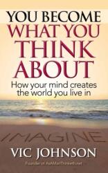 You Become What You Think About - Vic Johnson (ISBN: 9781937918811)