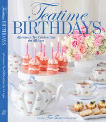 Teatime Birthdays: Afternoon Tea Celebrations for All Ages (ISBN: 9781940772769)