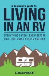 A Beginner's Guide to Living in an RV: Everything I Wish I Knew Before Full-Time RVing Across America (ISBN: 9781973321514)