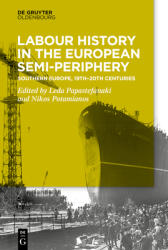 Labour History in the European Semi-Periphery: Southern and Central Europe, 19th-20th Centuries (ISBN: 9783110614282)