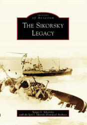 The Sikorsky Legacy - S. I. Sikorskii, Sergei I. Sikorsky, The Igor I. Sikorsky Historical Archives (ISBN: 9780738549958)