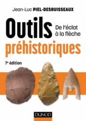 Outils préhistoriques - 7e éd. - De l'éclat à la flèche - Jean-Luc Piel-Desruisseaux (ISBN: 9782100751389)