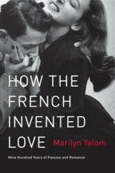 How the French Invented Love - Marilyn Yalom (ISBN: 9780062048318)