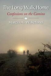 The Long Walk Home: Confessions on the Camino (ISBN: 9780998688374)