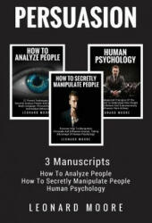 Persuasion: 3 Manuscripts - How To Analyze People, How To Secretly Manipulate People, Human Psychology - Leonard Moore (ISBN: 9781984180759)