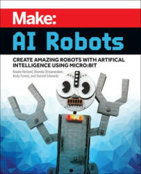 Make: AI Robots: Create Amazing Robots with Artificial Intelligence Using Micro: Bit - Brenda Shivanandan, Andy Forest (ISBN: 9781680457292)