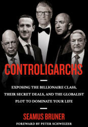 Controligarchs: Exposing the Billionaire Class, Their Secret Deals, and the Globalist Plot to Dominate Your Life - Peter Schweizer (ISBN: 9780593541593)