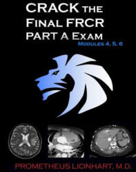 CRACK the Final FRCR PART A Exam - Modules 4, 5, 6 - Prometheus Lionhart M D (ISBN: 9781517122379)