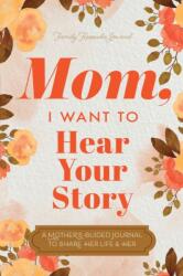 Mom, I Want to Hear Your Story: A Mother's Guided Journal To Share Her Life & Her Love - Hear Your Story (ISBN: 9781955034579)
