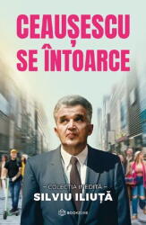 Ceausescu se intoarce - Silviu Iliuta (ISBN: 9786303051765)