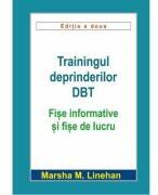 Trainingul deprinderilor DBT. Fise informative si fise de lucru - Marsha M. Linehan (ISBN: 9789731816593)