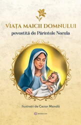 Viata Maicii Domnului - Povestita de Parintele Necula (ISBN: 9786303051772)