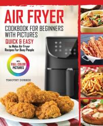 Air Fryer Cookbook For Beginners With Pictures: Quick & Easy To Make Air Fryer Recipes For Busy People (ISBN: 9780998770390)