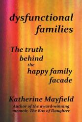 Dysfunctional Families: The Truth Behind the Happy Family Facade (ISBN: 9780997612127)