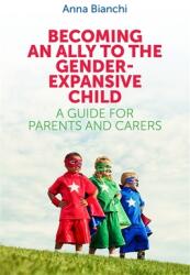 Becoming an Ally to the Gender-Expansive Child: A Guide for Parents and Carers (ISBN: 9781785920516)