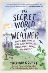 The Secret World of Weather: How to Read Signs in Every Cloud, Breeze, Hill, Street, Plant, Animal, and Dewdrop - GOOLEY TRISTAN (ISBN: 9781615191482)