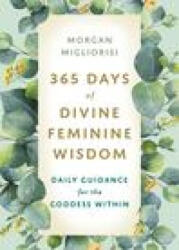 365 Days of Divine Feminine Wisdom: Daily Guidance for the Goddess Within - Migliorisi, Morgan (ISBN: 9781401970031)