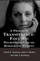 Primer of Transference-Focused Psychotherapy for the Borderline Patient - Frank E. Yeomans, John F. Clarkin, Otto F. Kernberg (2003)