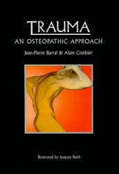 Trauma: An Osteopathic Approach - Jean-Pierre Barral, Alain Croibier, Jacques Roth (1999)