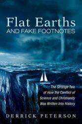 Flat Earths and Fake Footnotes: The Strange Tale of How the Conflict of Science and Christianity Was Written Into History (ISBN: 9781532653346)