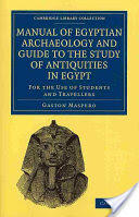 Manual of Egyptian Archaeology and Guide to the Study of Antiquities in Egypt - Gaston MasperoAmelia B. Edwards (2008)