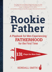 Rookie Father: A Playbook for Men Experiencing Fatherhood for the First Time (ISBN: 9781641705738)