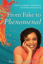 From Fake to Phenomenal: 8 Secrets to Abandon Inauthenticity and Embrace Self-Discovery (ISBN: 9781958711088)
