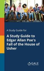 A Study Guide for A Study Guide to Edgar Allan Poe's Fall of the House of Usher (ISBN: 9781375400633)