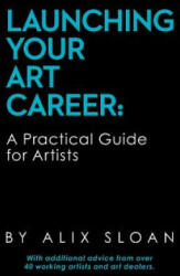 Launching Your Art Career: A Practical Guide for Artists - Alix Sloan (2015)