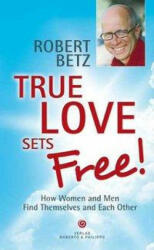 True love sets free! - Robert T. Betz (2011)