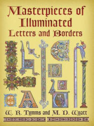 Masterpieces of Illuminated Letters and Borders - W R Tymms (2006)