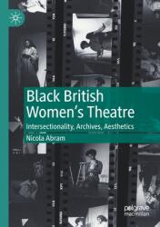 Black British Women's Theatre: Intersectionality Archives Aesthetics (ISBN: 9783030514617)