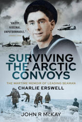 Surviving the Arctic Convoys: The Wartime Memoirs of Leading Seaman Charlie Erswell (ISBN: 9781399013031)