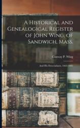 A Historical and Genealogical Register of John Wing of Sandwich Mass. : and His Descendants 1662-1881 (ISBN: 9781015087927)
