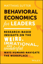 Behavioral Economics for Leaders: Research-Based I nsights on the Weird, Irrational, and Wonderful Wa ys Humans Navigate the Workplace - Sutter, Matthias (ISBN: 9781119982975)