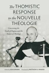 The Thomistic Response to the Nouvelle Theologie: Concerning the Truth of Dogma and the Nature of Theology - Matthew K. Minerd (ISBN: 9780813236636)
